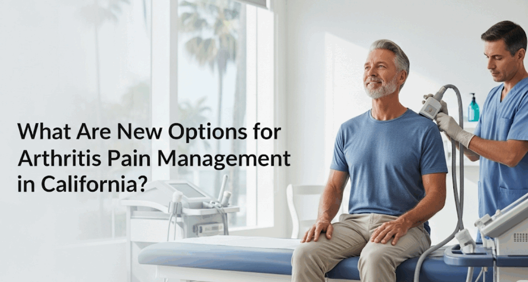 What Are New Options for Arthritis Pain Management in California?